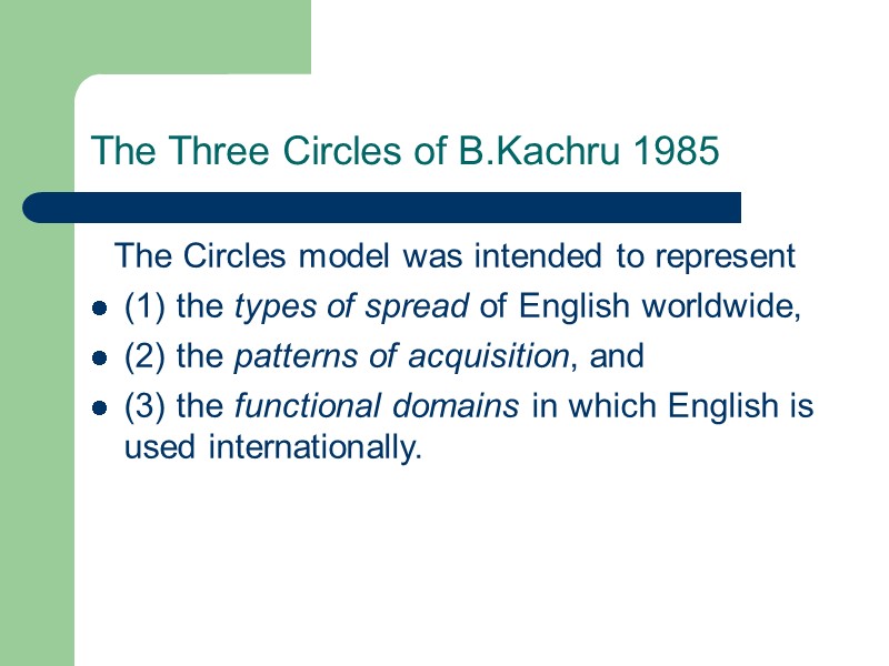 The Three Circles of B.Kachru 1985 The Circles model was intended to represent 